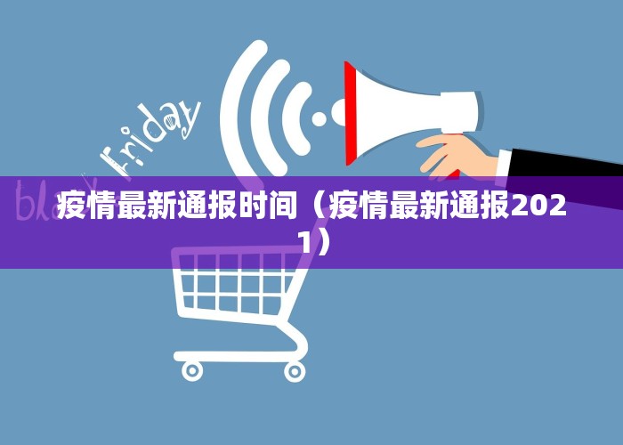 疫情最新通报时间（疫情最新通报2021）