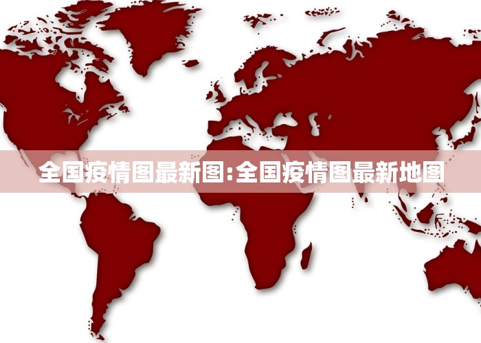 全国疫情图最新图:全国疫情图最新地图