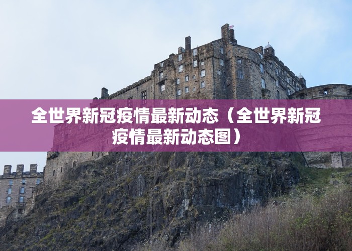 全世界新冠疫情最新动态（全世界新冠疫情最新动态图）