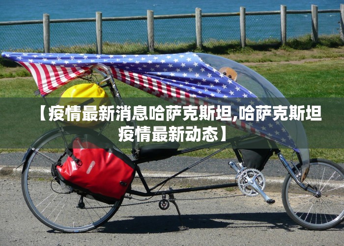 【疫情最新消息哈萨克斯坦,哈萨克斯坦疫情最新动态】