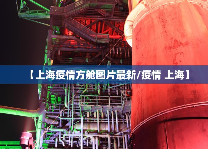 【上海疫情方舱图片最新/疫情 上海】