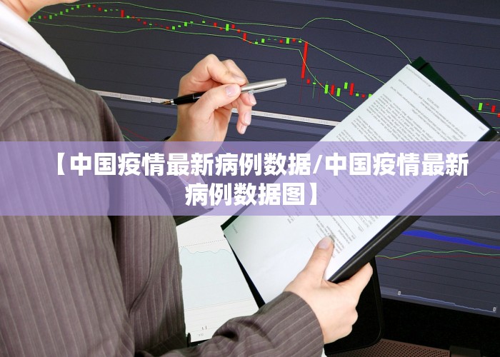 【中国疫情最新病例数据/中国疫情最新病例数据图】