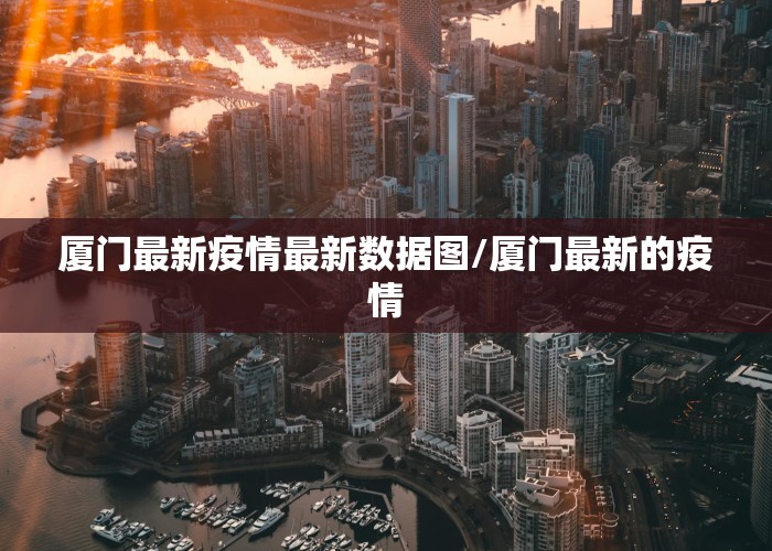 厦门最新疫情最新数据图/厦门最新的疫情