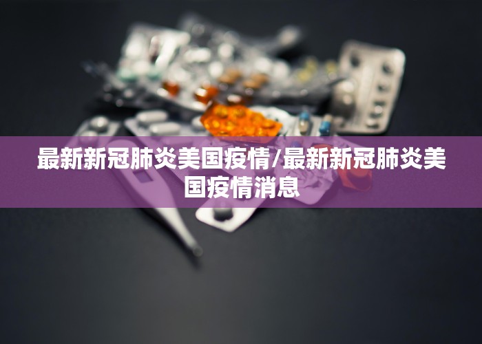最新新冠肺炎美国疫情/最新新冠肺炎美国疫情消息