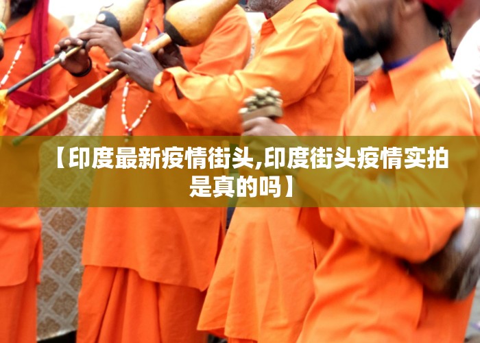 【印度最新疫情街头,印度街头疫情实拍是真的吗】