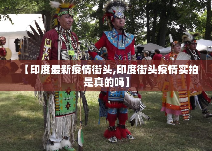 【印度最新疫情街头,印度街头疫情实拍是真的吗】
