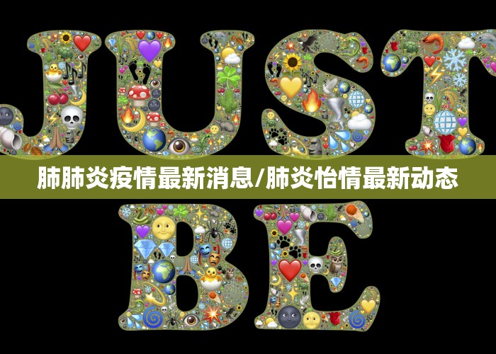 肺肺炎疫情最新消息/肺炎怡情最新动态