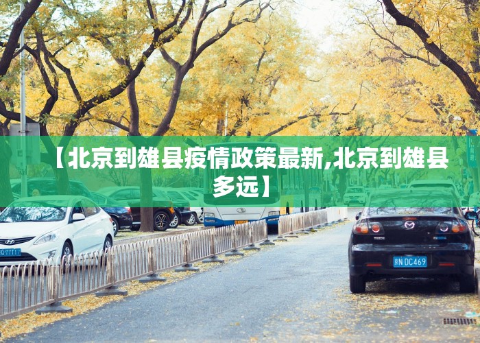 【北京到雄县疫情政策最新,北京到雄县多远】