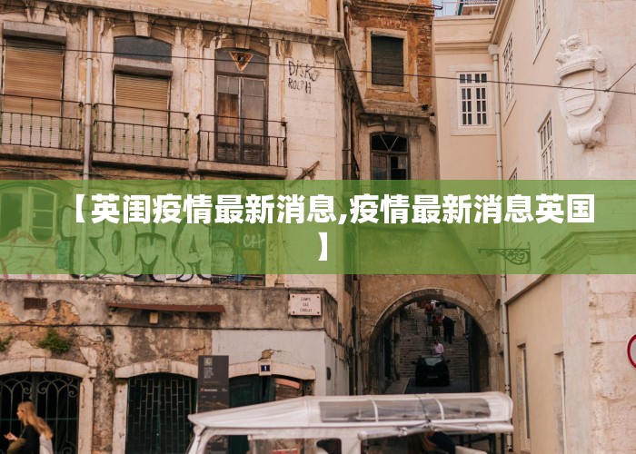 【英闺疫情最新消息,疫情最新消息英国】