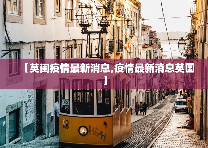 【英闺疫情最新消息,疫情最新消息英国】