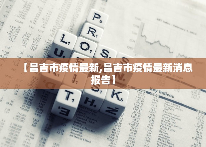 【昌吉市疫情最新,昌吉市疫情最新消息报告】