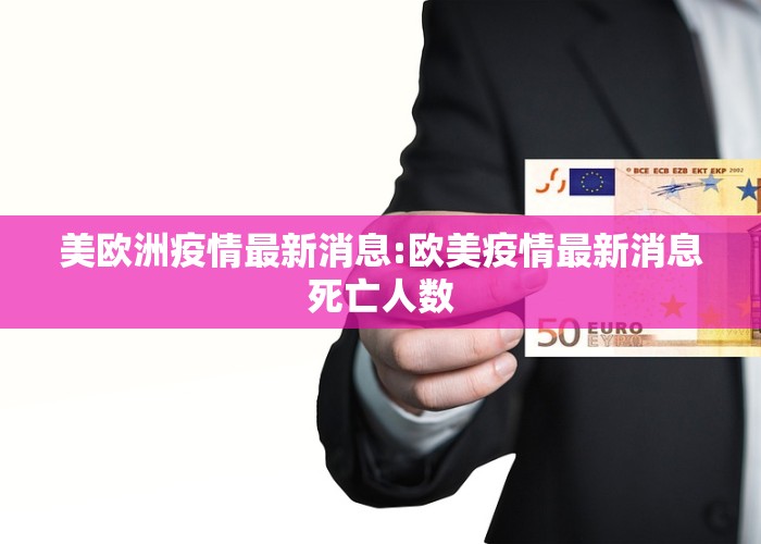 美欧洲疫情最新消息:欧美疫情最新消息死亡人数