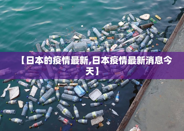 【日本的疫情最新,日本疫情最新消息今天】