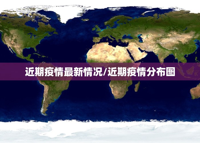 近期疫情最新情况/近期疫情分布图
