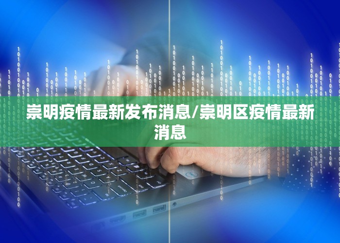 崇明疫情最新发布消息/崇明区疫情最新消息