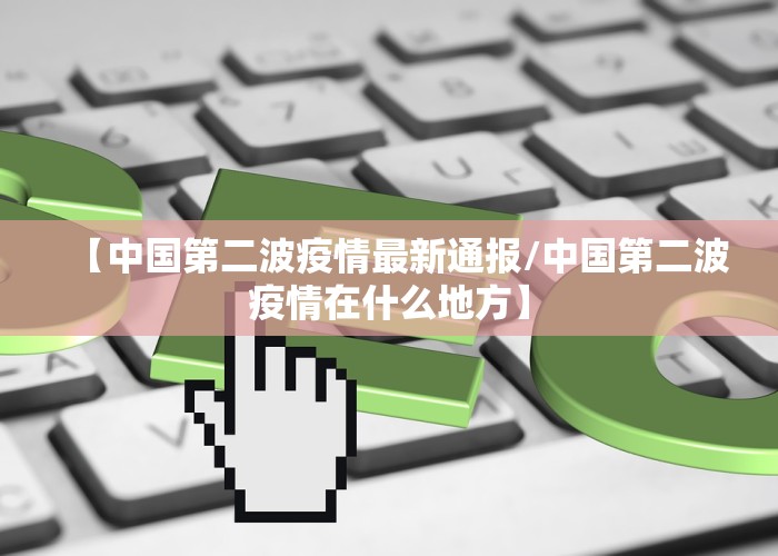 【中国第二波疫情最新通报/中国第二波疫情在什么地方】