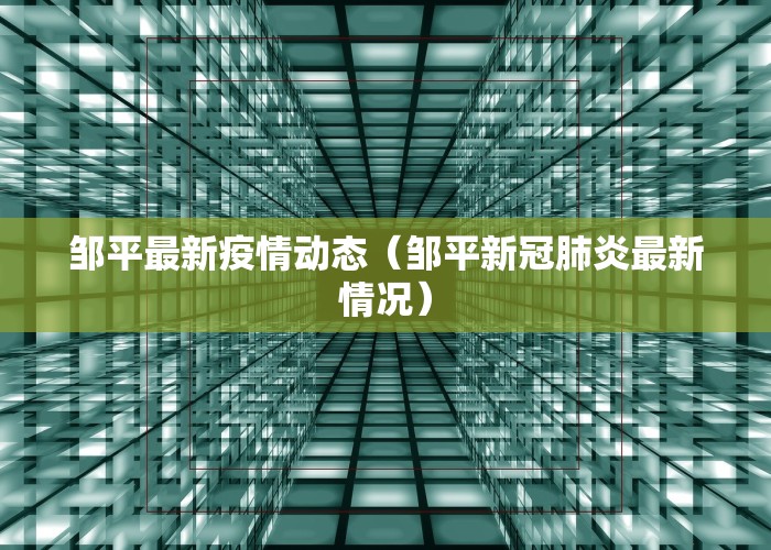 邹平最新疫情动态（邹平新冠肺炎最新情况）