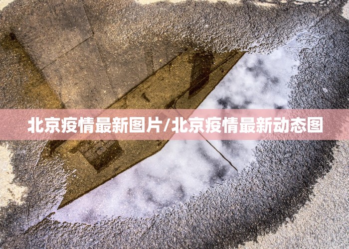 北京疫情最新图片/北京疫情最新动态图