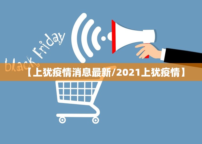 【上犹疫情消息最新/2021上犹疫情】
