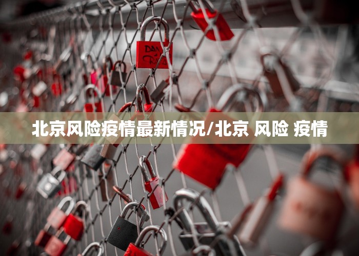 北京风险疫情最新情况/北京 风险 疫情