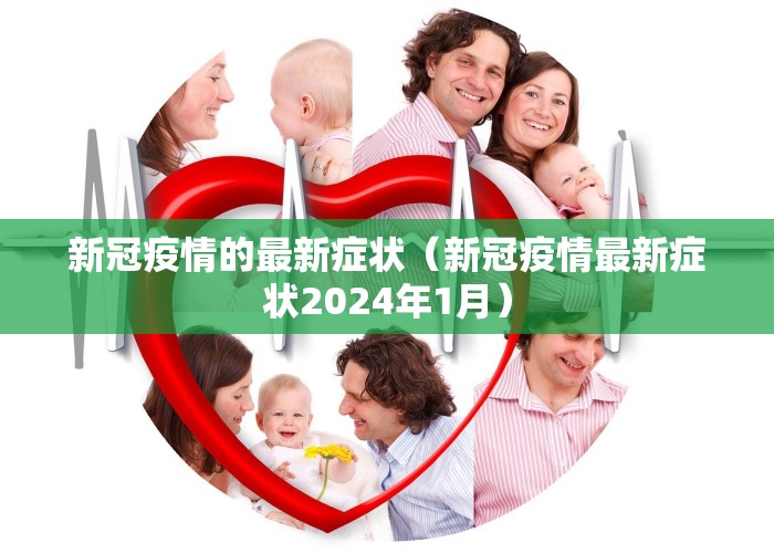 新冠疫情的最新症状（新冠疫情最新症状2024年1月）