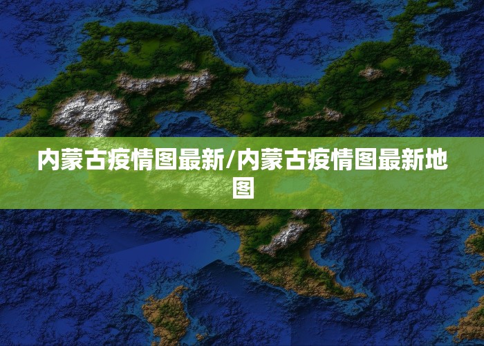 内蒙古疫情图最新/内蒙古疫情图最新地图