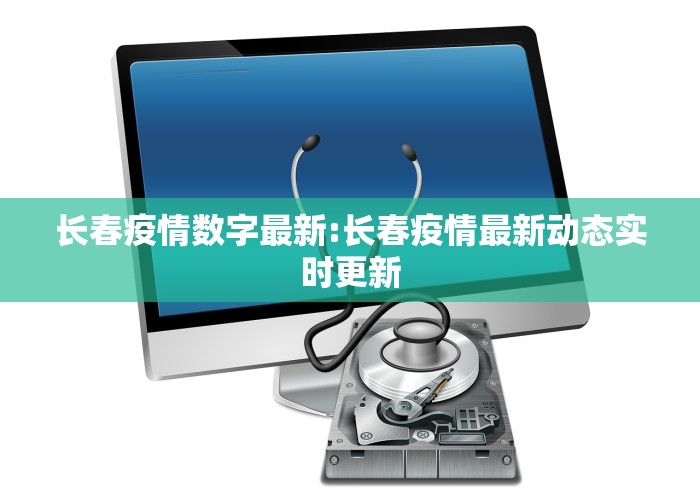 长春疫情数字最新:长春疫情最新动态实时更新