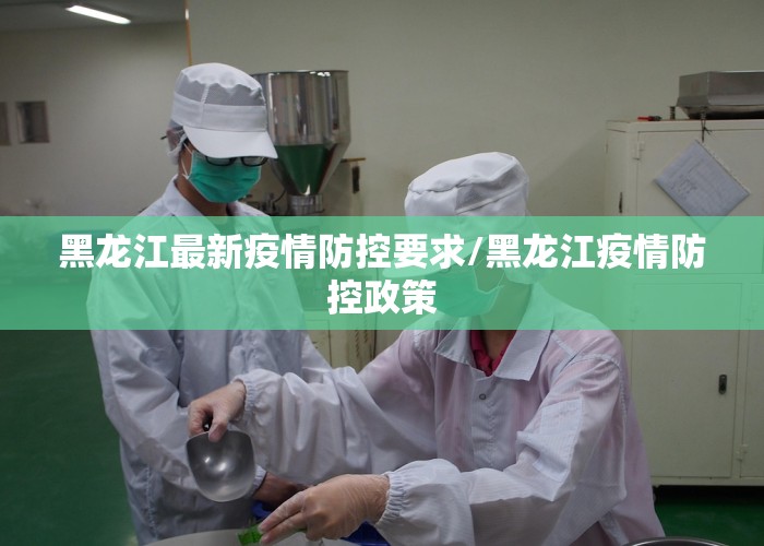 黑龙江最新疫情防控要求/黑龙江疫情防控政策