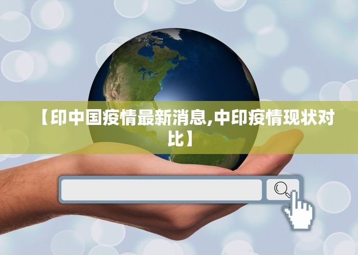 【印中国疫情最新消息,中印疫情现状对比】