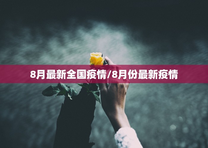 8月最新全国疫情/8月份最新疫情