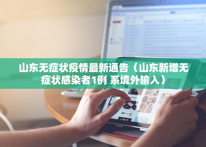 山东无症状疫情最新通告（山东新增无症状感染者1例 系境外输入）