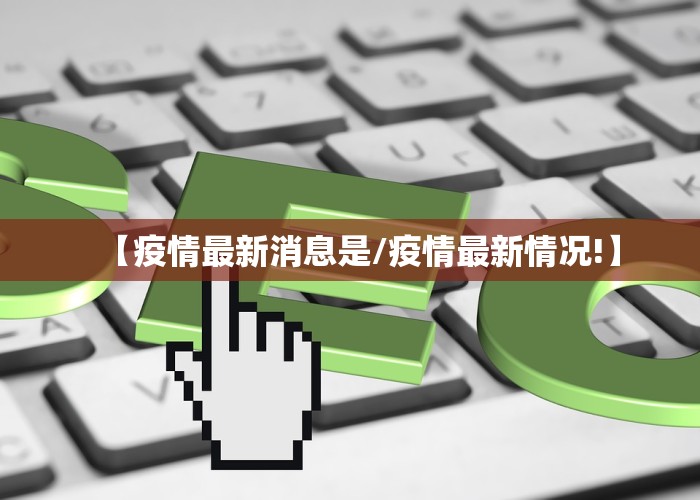 【疫情最新消息是/疫情最新情况!】
