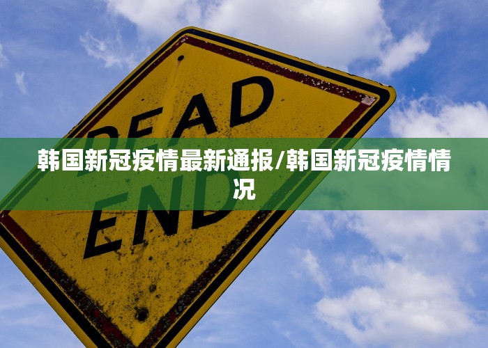 韩国新冠疫情最新通报/韩国新冠疫情情况