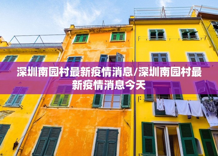 深圳南园村最新疫情消息/深圳南园村最新疫情消息今天
