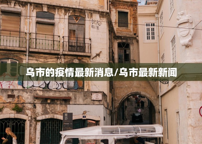 乌市的疫情最新消息/乌市最新新闻