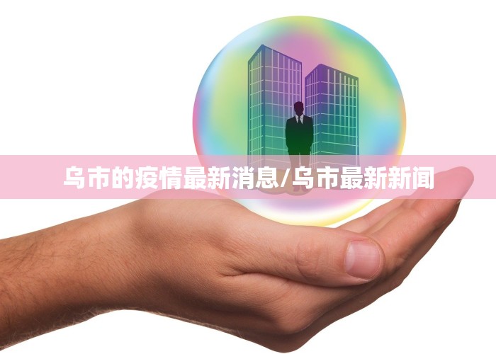 乌市的疫情最新消息/乌市最新新闻