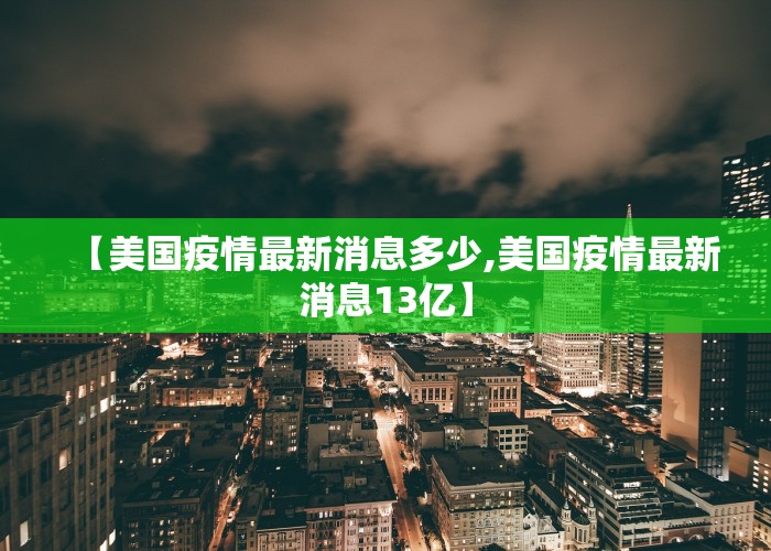 【美国疫情最新消息多少,美国疫情最新消息13亿】