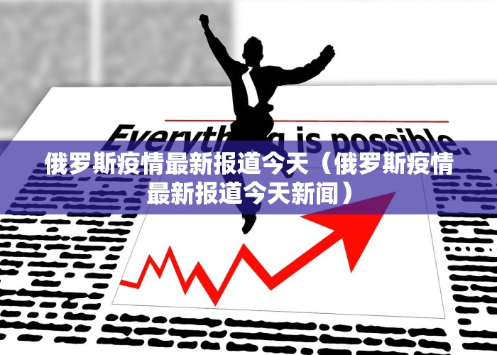 俄罗斯疫情最新报道今天（俄罗斯疫情最新报道今天新闻）